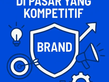 Strategi Mengembangkan Brand yang Kuat di Pasar yang Kompetitif